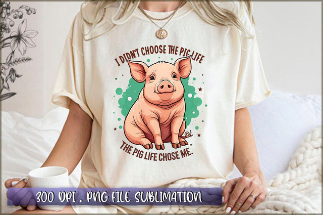 I didn't choose the pig life the pig life chose me Sublimation Sublimation Shetara Begum 