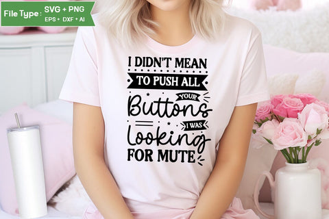 I Didn't Mean To Push All Your Buttons I Was Looking For Mute SVG Design, Sarcastic SVG, Funny SVG Cut Files, Sarcastic Mug, SVGs,Quotes and Sayings,Food & Drink,On Sale, Print & Cut SVG DesignPlante 503 