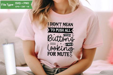 I Didn't Mean To Push All Your Buttons I Was Looking For Mute SVG Design, Sarcastic SVG, Funny SVG Cut Files, Sarcastic Mug, SVGs,Quotes and Sayings,Food & Drink,On Sale, Print & Cut SVG DesignPlante 503 