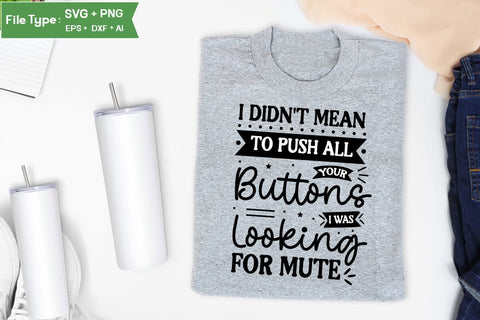 I Didn't Mean To Push All Your Buttons I Was Looking For Mute SVG Design, Sarcastic SVG, Funny SVG Cut Files, Sarcastic Mug, SVGs,Quotes and Sayings,Food & Drink,On Sale, Print & Cut SVG DesignPlante 503 