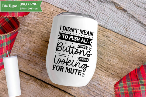 I Didn't Mean To Push All Your Buttons I Was Looking For Mute SVG Design, Sarcastic SVG, Funny SVG Cut Files, Sarcastic Mug, SVGs,Quotes and Sayings,Food & Drink,On Sale, Print & Cut SVG DesignPlante 503 