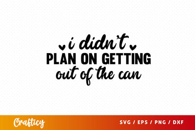 I didnt plan on getting out of the can SVG Design SVG Designangry 