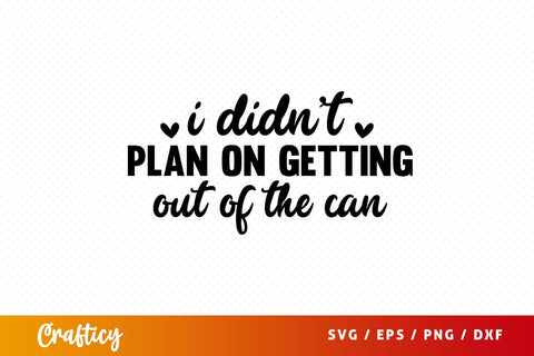 I didnt plan on getting out of the can SVG Design SVG Designangry 