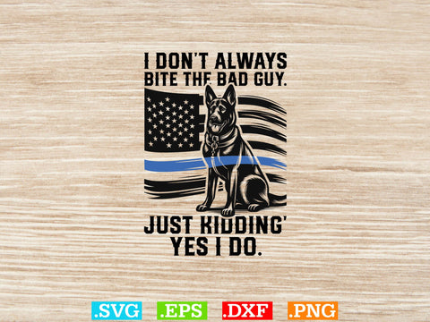 I Do not Always Bite The Bad Guy. Just Kidding Yes I Do Shirt, Police Svg, Back the Blue Svg, Thin Blue Line Svg, Police Officer Svg, Police Wife Svg, Distressed Flag SVG Creativeart88 
