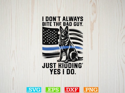 I Do not Always Bite The Bad Guy. Just Kidding Yes I Do Shirt, Police Svg, Back the Blue Svg, Thin Blue Line Svg, Police Officer Svg, Police Wife Svg, Distressed Flag SVG Creativeart88 