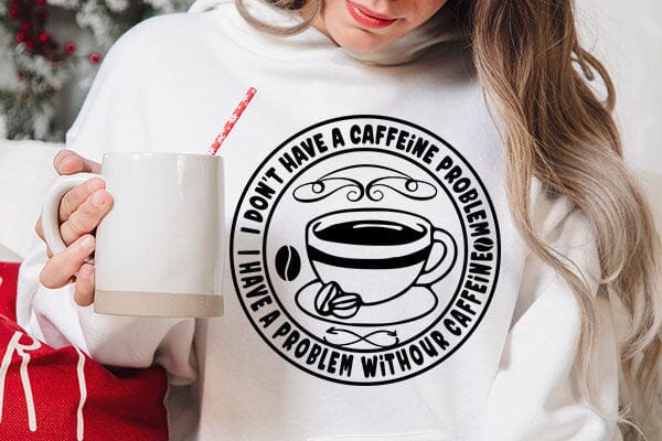 I Don t Have A Caffeine Problem I Have A Problem Withour Caffeine SVG Angelina750 