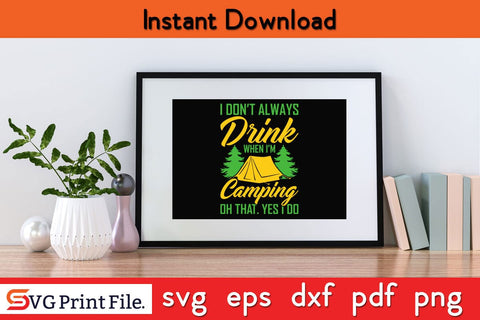 I DON’T ALWAYS DRINK WHEN I’M CAMPING SVG PNG Craft Cut File SVG SVG Print File 