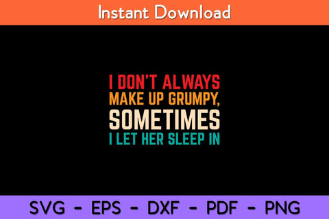 I Don’t Always Make Up Grumpy Sometimes I Let Her Sleep In Svg Design SVG artprintfile 
