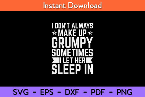 I Don’t Always Make Up Grumpy Sometimes I Let Her Sleep In Svg Design SVG artprintfile 