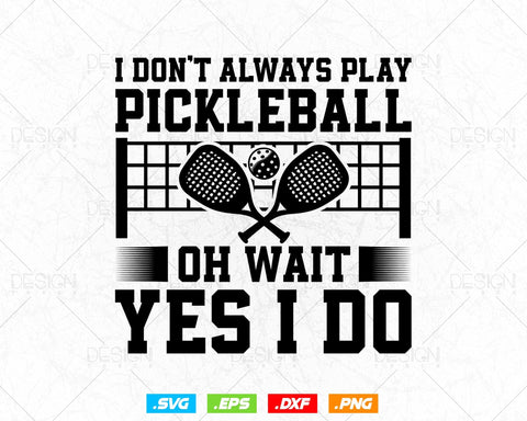 I Don't Always Play Pickleball Oh Wait Yes I Do Svg Png Files, Paddleball Clipart Funny Design Gifts for Player, Instant Download SVG DesignDestine 