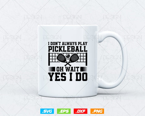 I Don't Always Play Pickleball Oh Wait Yes I Do Svg Png Files, Paddleball Clipart Funny Design Gifts for Player, Instant Download SVG DesignDestine 