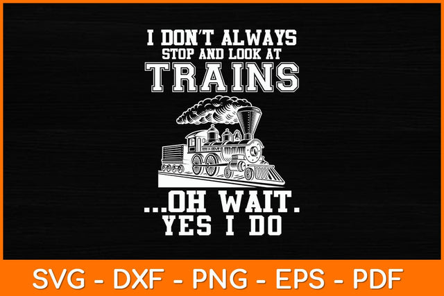 I Don't Always Stop And Look At Trains Svg File SVG artprintfile 