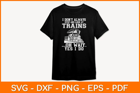 I Don't Always Stop And Look At Trains Svg File SVG artprintfile 