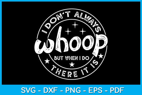 I Don't Always Whoop But When I do There It Is SVG PNG PDF Cut File SVG Creativedesigntee 