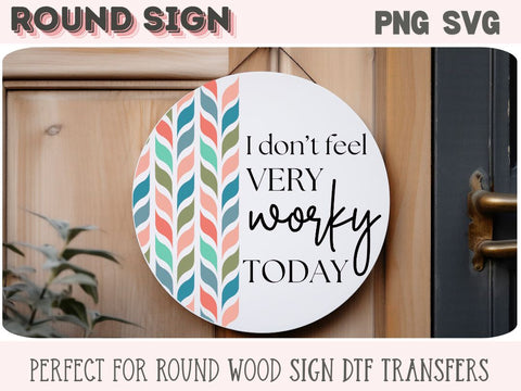 I Don't Feel Very Worky Today Round Wood Sign PNG SVG SVG So_Fontsy_VIP 