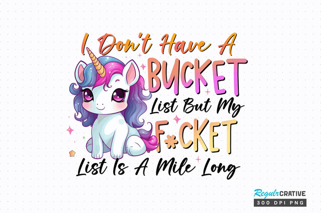 I dont have a bucket list Sublimation Design Sublimation Regulrcrative 