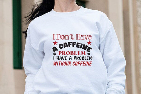 I Dont Have A Caffeine Problem I Have A Problem Withour Caffeine SVG Angelina750 