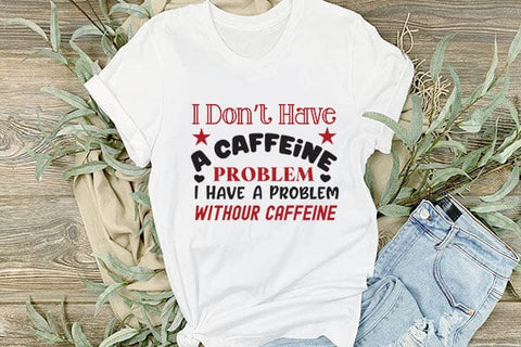 I Dont Have A Caffeine Problem I Have A Problem Withour Caffeine SVG Angelina750 