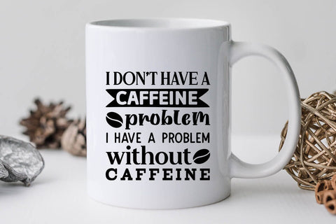 I Don't Have A Caffeine Problem I Have A Problem Without Caffeine SVG Angelina750 