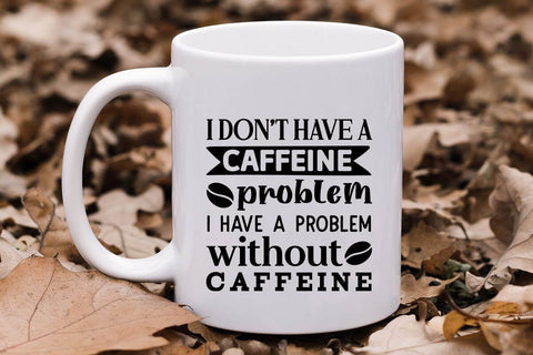 I Don't Have A Caffeine Problem I Have A Problem Without Caffeine SVG Angelina750 