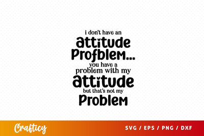 I dont have an attitude profblem SVG Design SVG Designangry 