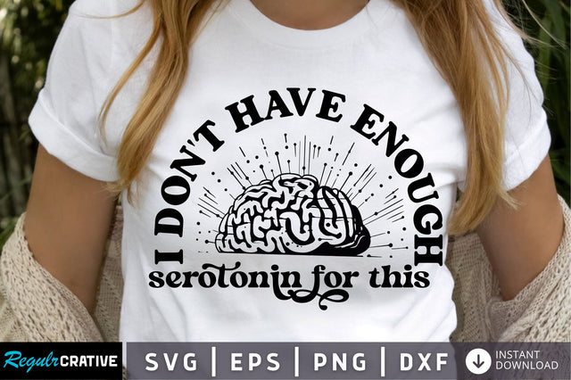 I don't have enough serotonin for this SVG Design SVG Regulrcrative 