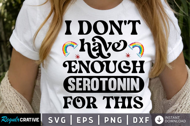 I don't have enough serotonin for this SVG Design SVG Regulrcrative 
