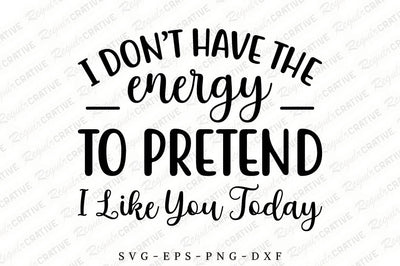 I Don’t Have The Energy To Pretend SVG Design SVG Regulrcrative 