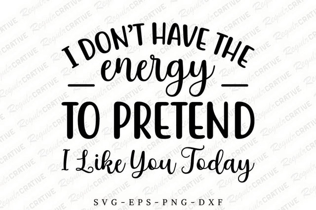 I Don’t Have The Energy To Pretend SVG Design SVG Regulrcrative 