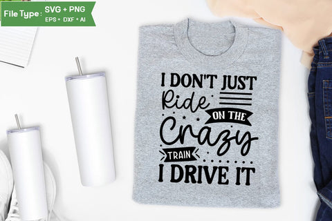 I Don't Just Ride On The Crazy Train I Drive It SVG Design, Sarcastic SVG, Funny SVG Cut Files, Sarcastic Mug, SVGs,Quotes and Sayings,Food & Drink,On Sale, Print & Cut SVG DesignPlante 503 