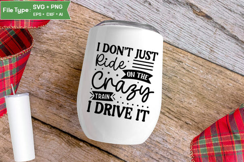 I Don't Just Ride On The Crazy Train I Drive It SVG Design, Sarcastic SVG, Funny SVG Cut Files, Sarcastic Mug, SVGs,Quotes and Sayings,Food & Drink,On Sale, Print & Cut SVG DesignPlante 503 