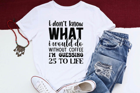 I Dont Know What I Would Do Without Coffee I m Guessing 25 to Life SVG Angelina750 