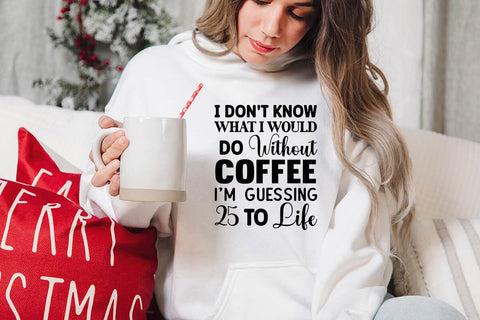 I Dont Know What I Would Do Without Coffee Im Guessing 25 to Life SVG Angelina750 