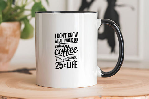 I Don't Know What I Would Do Without Coffee I'm Guessing 25 To Life SVG Angelina750 