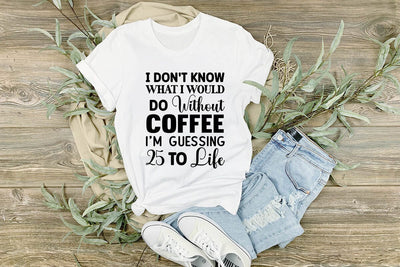 I Dont Know What I Would Do Without Coffee Im Guessing 25 to Life SVG Angelina750 
