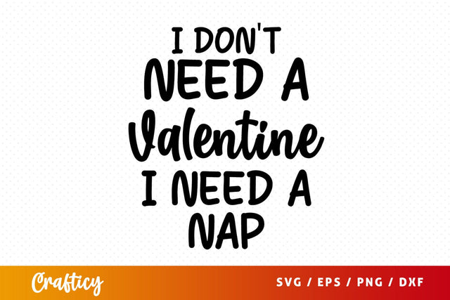 I dont need a valentine i need a nap SVG Design SVG Designangry 
