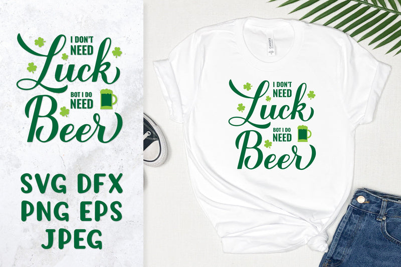 I don’t need luck I do need beer. Funny Patrick’s day quote SVG LaBelezoka 