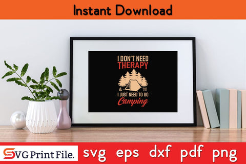 I DON’T NEED THERAPY I JUST NEED TO GO CAMPING SVG PNG Craft Cut File SVG SVG Print File 