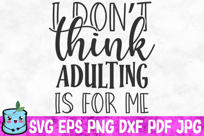 I Don't Think Adulting Is For Me SVG MintyMarshmallows 