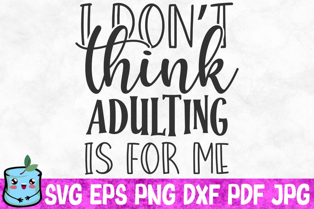 I Don't Think Adulting Is For Me SVG MintyMarshmallows 