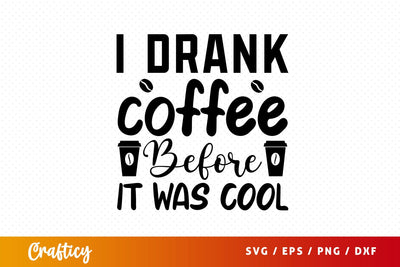i drank coffee before it was cool Svg Design SVG Designangry 
