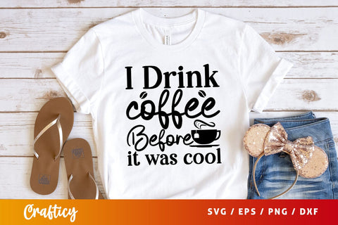 i drink coffee before it was cool Svg Design SVG Designangry 