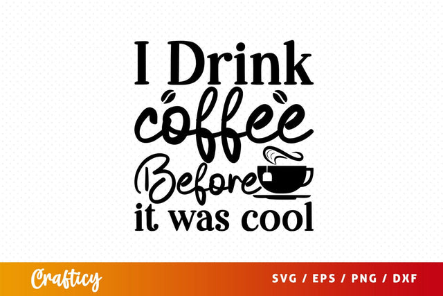 i drink coffee before it was cool Svg Design SVG Designangry 