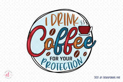 I Drink Coffee for Your Protection PNG Sublimation Sublimation CraftLabSVG 