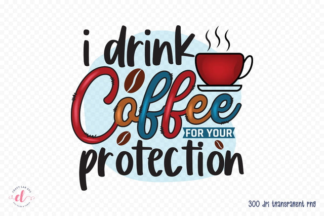 I Drink Coffee for Your Protection Sublimation Sublimation CraftLabSVG 