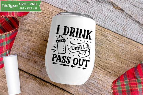 I Drink Until I Pass Out SVG Cut File, Baby Saying SVG Design SVGs,Quotes and Sayings,Food & Drink,On Sale, Print & Cut SVG DesignPlante 503 