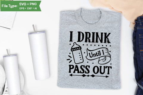 I Drink Until I Pass Out SVG Cut File, Baby Saying SVG Design SVGs,Quotes and Sayings,Food & Drink,On Sale, Print & Cut SVG DesignPlante 503 