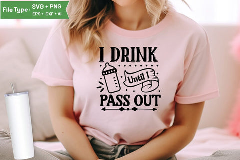 I Drink Until I Pass Out SVG Cut File, Baby Saying SVG Design SVGs,Quotes and Sayings,Food & Drink,On Sale, Print & Cut SVG DesignPlante 503 
