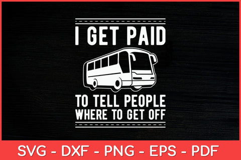 I Get Paid To Tell People Where To Get Off Bus Driver Svg File SVG artprintfile 