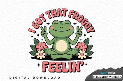 I got that froggy feelin' sublimation png design Sublimation Regulrcrative 